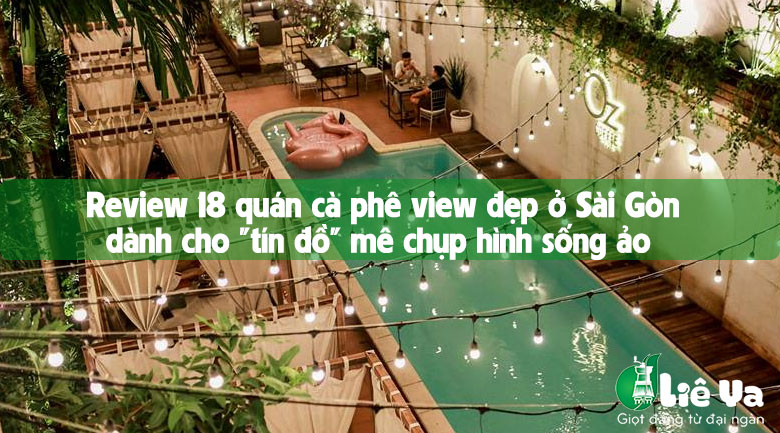 Review 18 quán cà phê view đẹp ở Sài Gòn cho chị em mê chụp hình